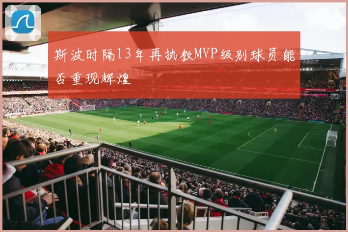 斯波时隔13年再执教MVP级别球员能否重现辉煌