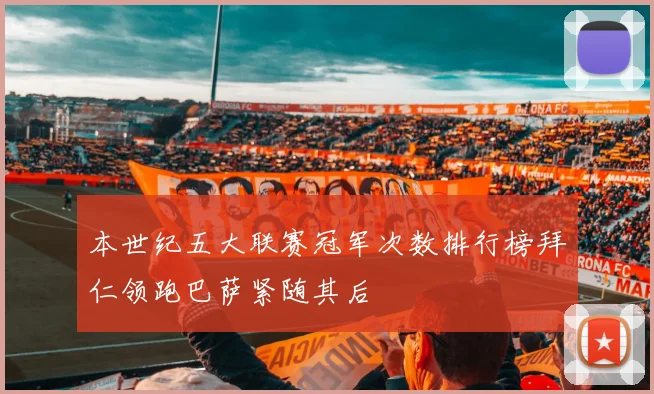 本世纪五大联赛冠军次数排行榜拜仁领跑巴萨紧随其后